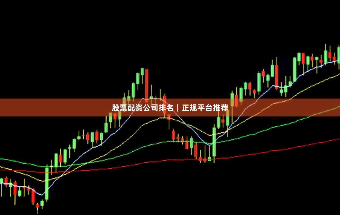 股票配资公司排名｜正规平台推荐